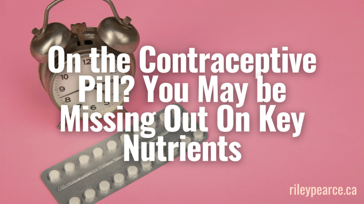 On the Contraceptive Pill? You May be Missing Out On Key&nbsp;Nutrients